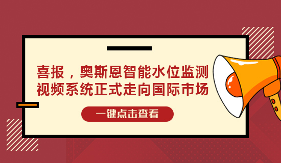 喜報，奧斯恩智能水位監(jiān)測視頻系統(tǒng)正式走向國際市場
